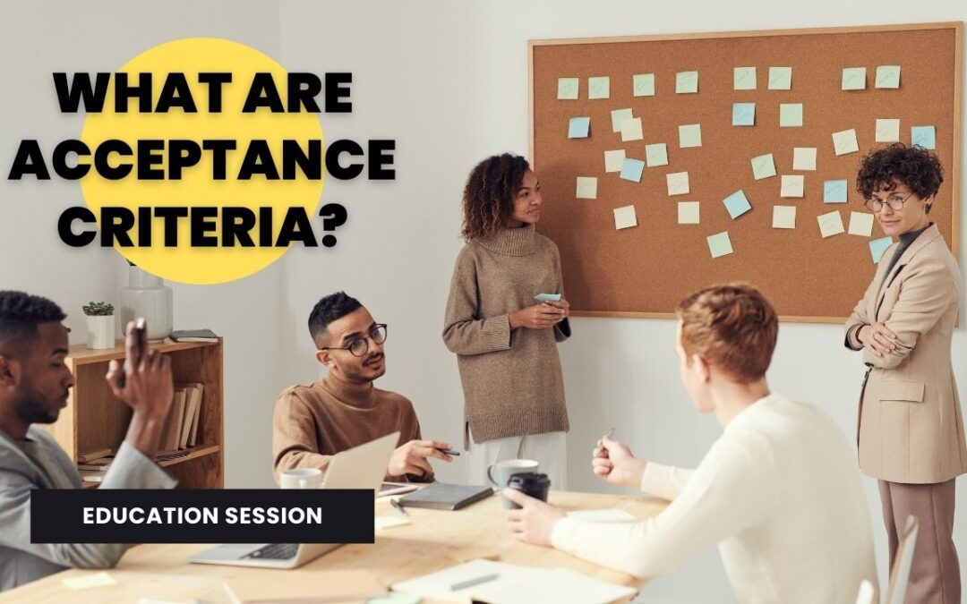 What are acceptance criteria and how do you write them?